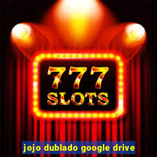 jojo dublado google drive